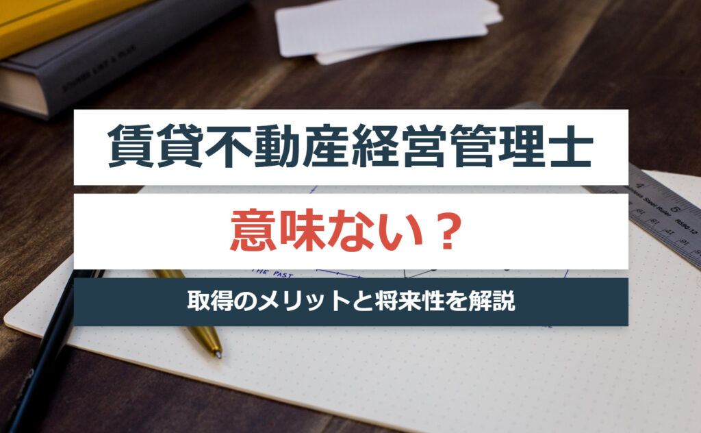 賃貸不動産経営管理士は意味ない？