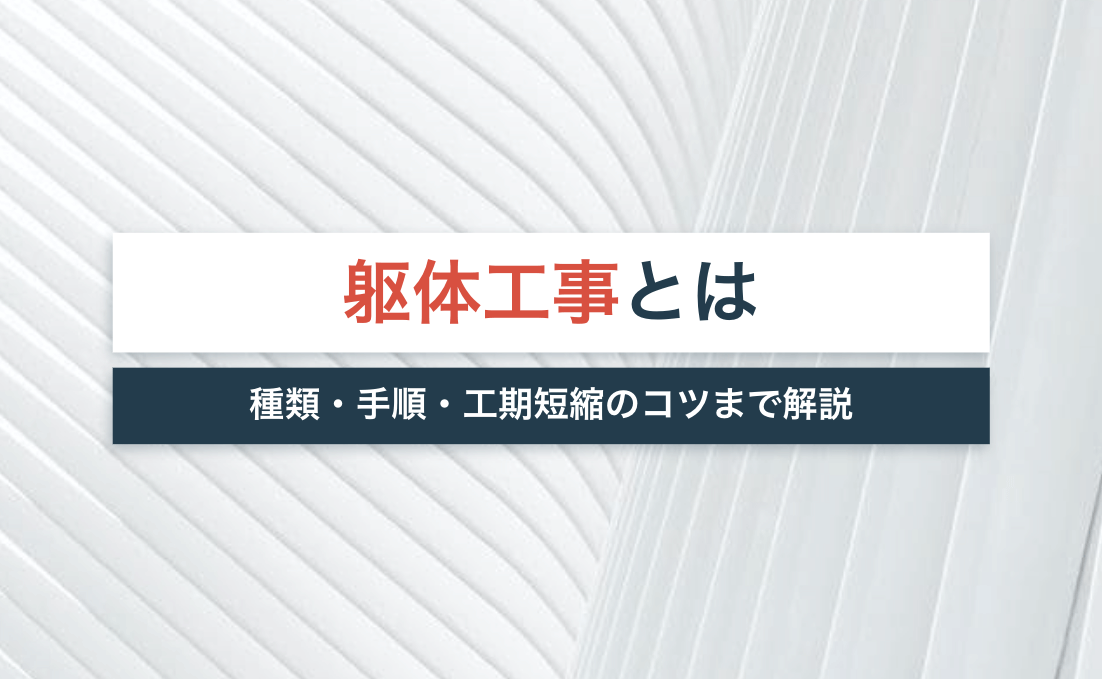 躯体工事とは 種類 手順や流れ 工期短縮のコツまで徹底解説 宅建jobマガジン